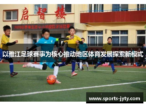 以雅江足球赛事为核心推动地区体育发展探索新模式